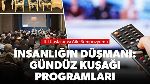 Aileyi ve toplumu ifsat eden gündüz kuşağı programları kaldırılmalı 