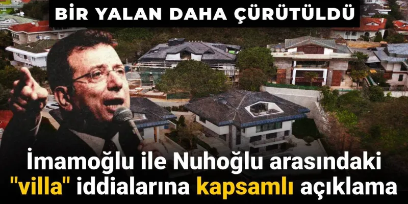 Bir yalan daha çürütüldü: İmamoğlu ile Nuhoğlu arasındaki 'villa' iddialarına kapsamlı açıklama