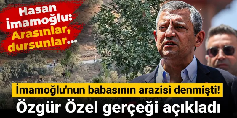 İmamoğlu'nun Arazisi mi? Özgür Özel'den Şok Açıklama!