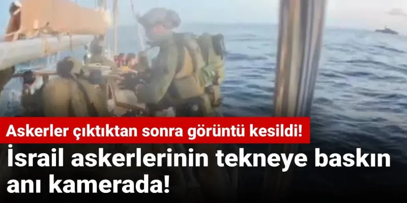 İsrail Askerlerinden Baskın! Teknedeki O Anlar Kamerada!