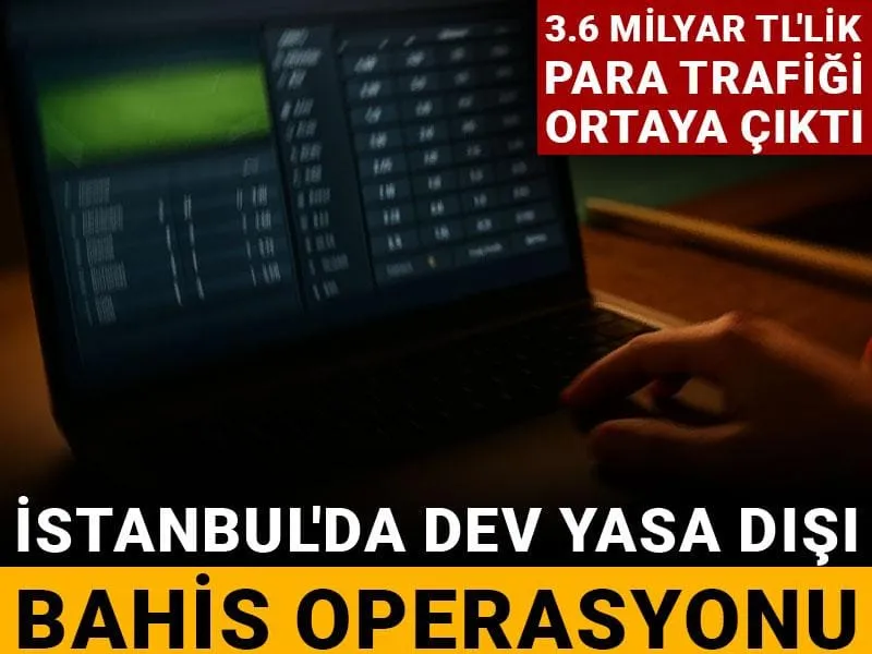 İstanbul'da dev yasa dışı bahis operasyonu