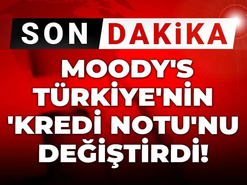 Moody's Türkiye Kararı! Kredi Notunda Şok Değişim mi?
