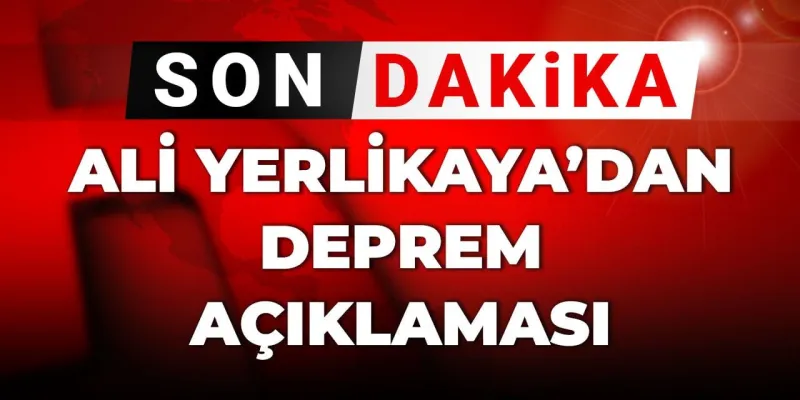 Ali Yerlikaya'dan Korkutan Deprem Açıklaması! Son Dakika!