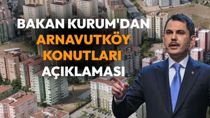 Arnavutköy Konutları: Bakan Kurum'dan Yabancı İddialarına Net Cevap!