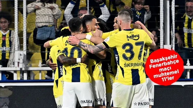 Fenerbahçe Başakşehir Deplasmanında! Muhtemel 11'ler Belli Oldu Mu?