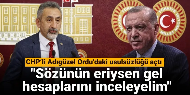 CHP'li Adıgüzel'den Ordu'da Usulsüzlük İddiası! Erdoğan'a Çağrı