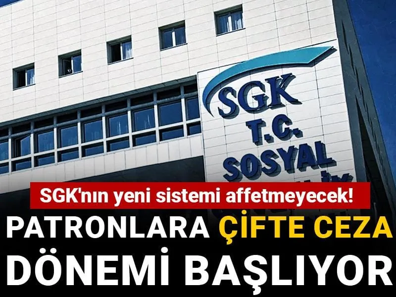 SGK'nın yeni sistemi affetmeyecek! Patronlara çifte ceza dönemi başlıyor