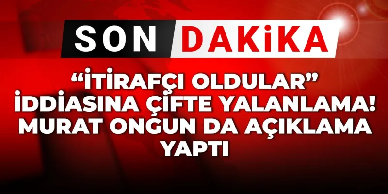İtirafçı İddiasına Şok Yanıt! Murat Ongun'dan Sert Açıklama